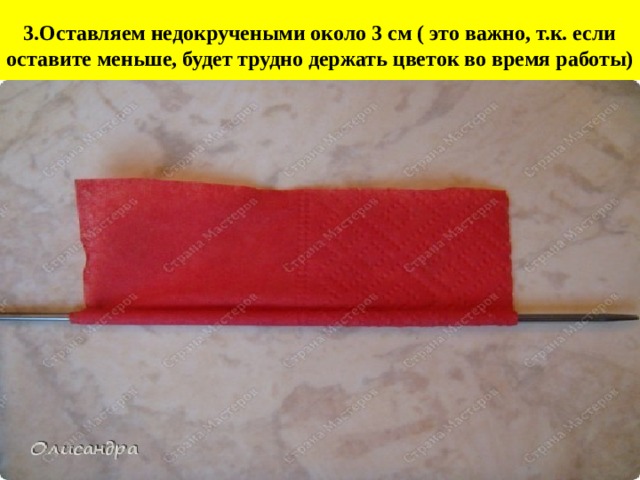 3.Оставляем недокручеными около 3 см ( это важно, т.к. если оставите меньше, будет трудно держать цветок во время работы) 