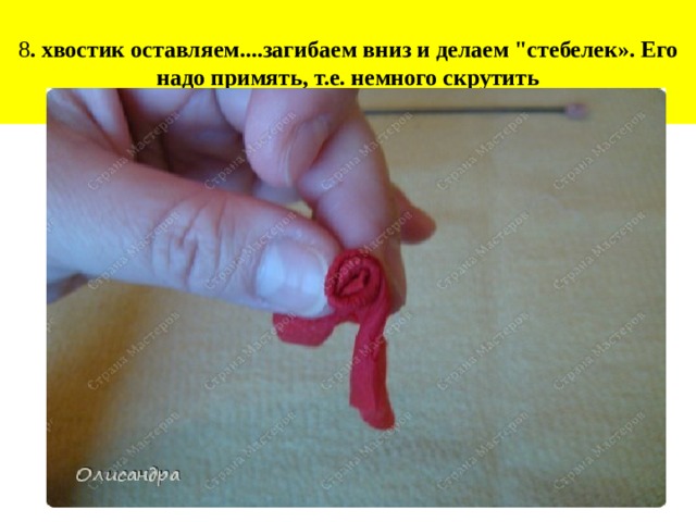 8 . хвостик оставляем....загибаем вниз и делаем 