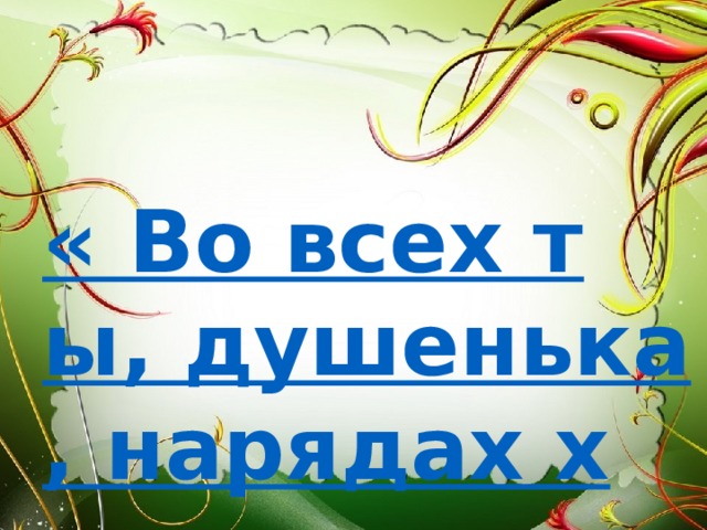 « Во всех ты, душенька, нарядах хороша…» 