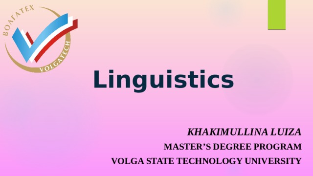 Linguistics Khakimullina Luiza Master’s Degree program Volga State Technology university 