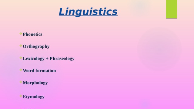 Linguistics Phonetics  Orthography  Lexicology + Phraseology  Word formation  Morphology  Etymology  Stilistics   