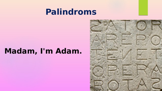 Palindroms Madam, I'm Adam.   