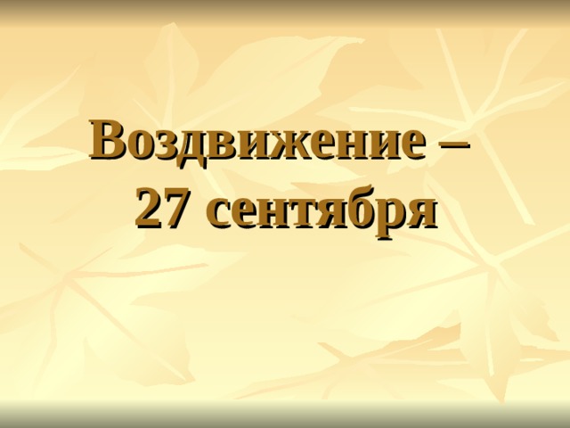 Воздвижение –  27 сентября 