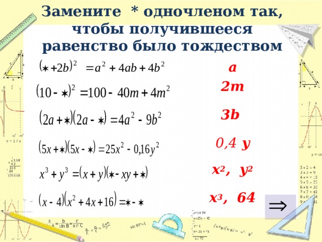 Замените * одночленом так, чтобы получившееся равенство было тождеством a 2m  3b  0,4 y  x 2 , y 2 x 3 , 64  