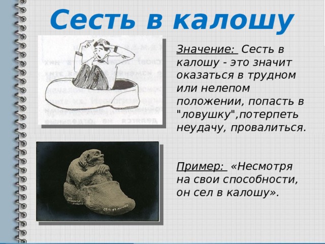 Сесть в калошу Значение: Сесть в калошу - это значит оказаться в трудном или нелепом положении, попасть в 