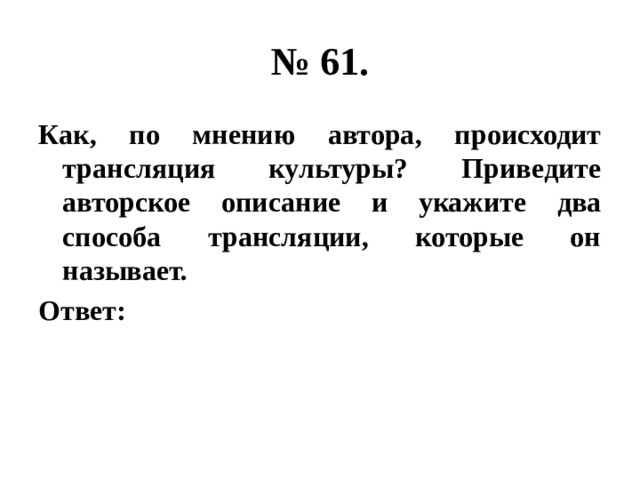 № 61. Как, по мнению автора, происходит трансляция культуры? Приведите авторское описание и укажите два способа трансляции, которые он называет. Ответ: 