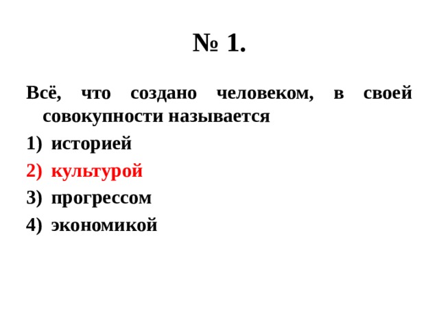 № 1. Всё, что создано человеком, в своей совокупности называется историей культурой прогрессом экономикой 