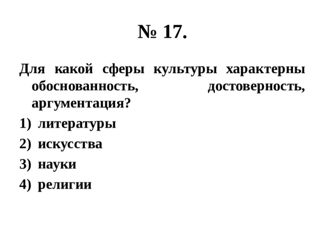 № 17. Для какой сферы культуры характерны обоснованность, достоверность, аргументация? литературы искусства науки религии 