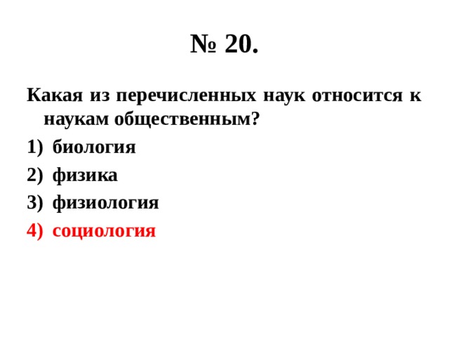 № 20. Какая из перечисленных наук относится к наукам общественным? биология физика физиология социология 