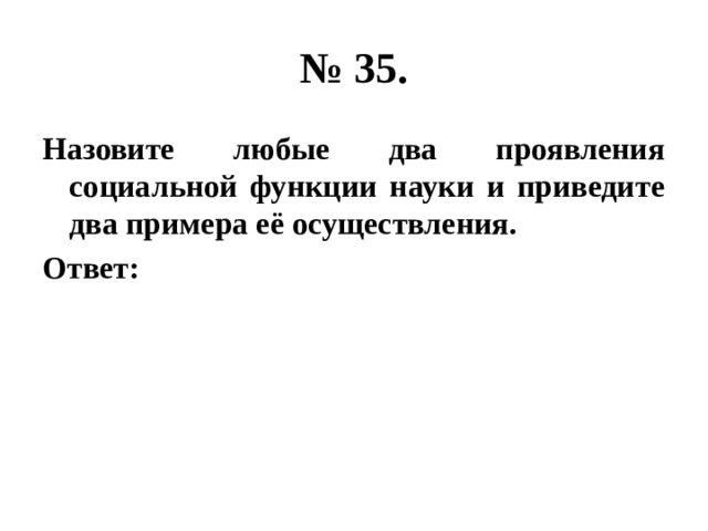 № 35. Назовите любые два проявления социальной функции науки и приведите два примера её осуществления. Ответ: 