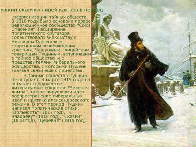 Пушкин окончил лицей как раз в период  реорганизации тайных обществ. В 1816 году было основано первое революционное сообщество 