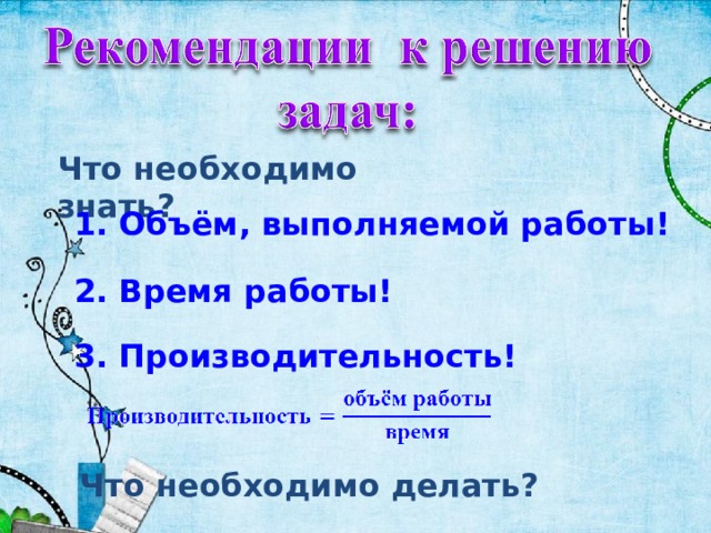 Что необходимо знать? 1. Объём, выполняемой работы!  2 . Время работы!  3 . Производительность!  Что необходимо делать? 