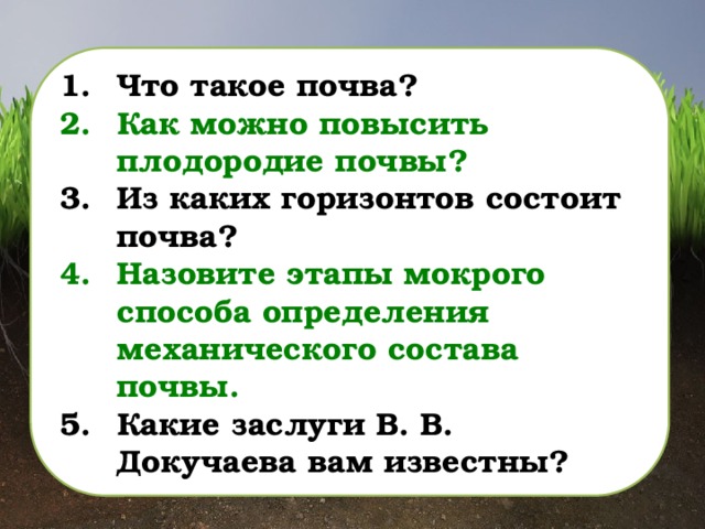 Что такое почва? Как можно повысить плодородие почвы? Из каких горизонтов состоит почва? Назовите этапы мокрого способа определения механического состава почвы. Какие заслуги В. В. Докучаева вам известны? 