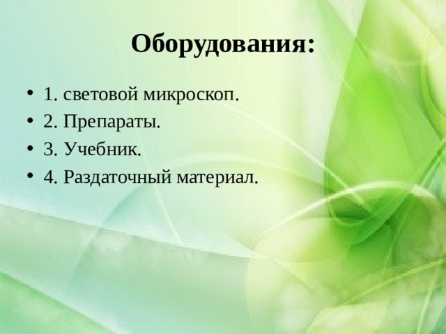Оборудования: 1. световой микроскоп. 2. Препараты. 3. Учебник. 4. Раздаточный материал. 