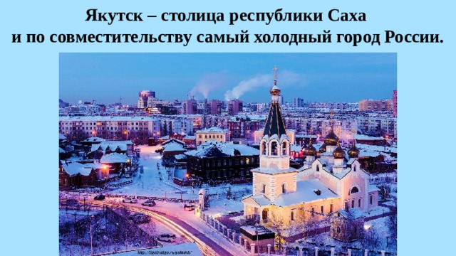 Якутск – столица республики Саха  и по совместительству самый холодный город России. 