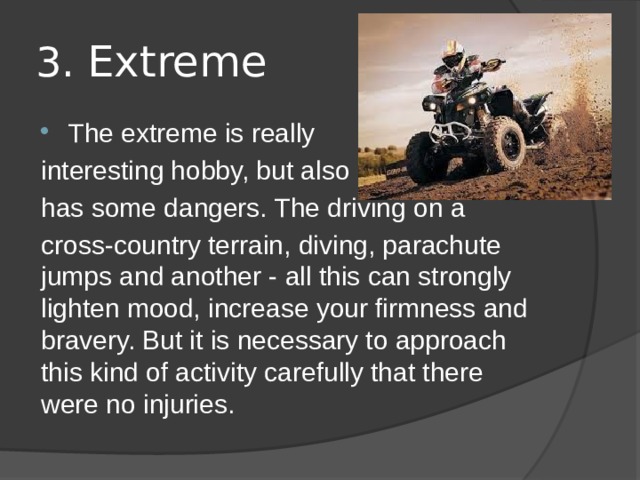 3. Extreme The extreme is really interesting hobby, but also has some dangers. The driving on a cross-country terrain, diving, parachute jumps and another - all this can strongly lighten mood, increase your firmness and bravery. But it is necessary to approach this kind of activity carefully that there were no injuries. 