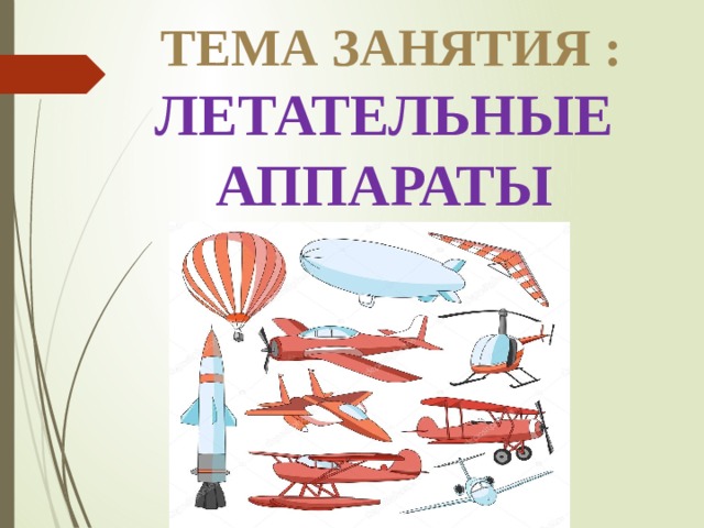 ТЕМА ЗАНЯТИЯ : ЛЕТАТЕЛЬНЫЕ АППАРАТЫ