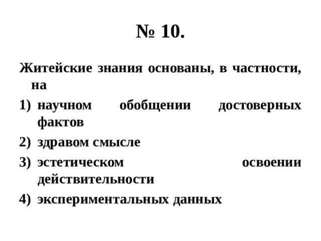 № 10. Житейские знания основаны, в частности, на научном обобщении достоверных фактов здравом смысле эстетическом освоении действительности экспериментальных данных 