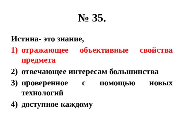 № 35. Истина- это знание, отражающее объективные свойства предмета отвечающее интересам большинства проверенное с помощью новых технологий доступное каждому 