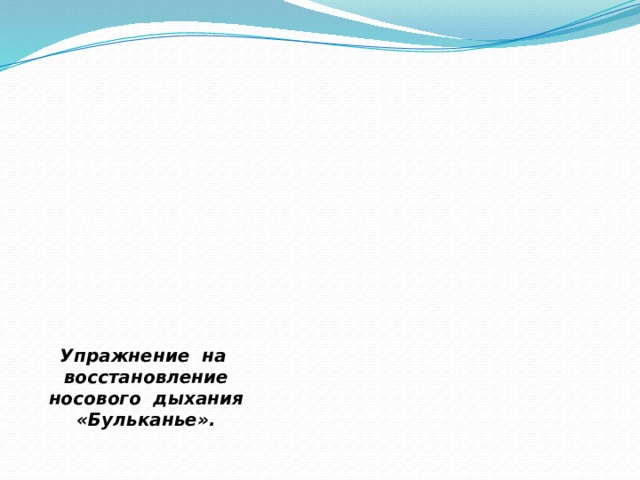 Упражнение на восстановление носового дыхания «Бульканье». 