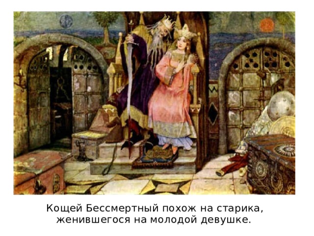 Кощей Бессмертный похож на старика, женившегося на молодой девушке. 