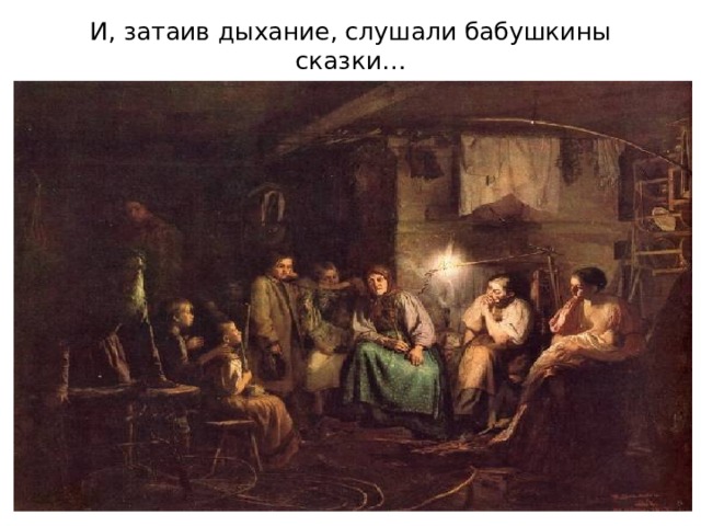 И, затаив дыхание, слушали бабушкины сказки… 