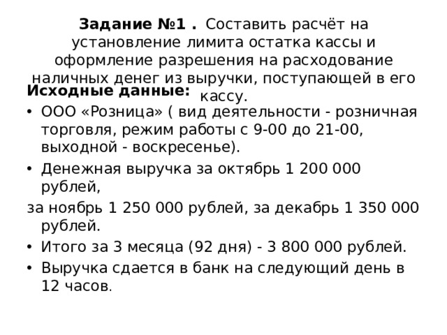 Работа 5 дней. Оформление разрешения на расходование наличных денег из выручки. Задача лимит остатка кассы. Придумать задачу на подсчет наличных денег. Расходование выручки из кассы.