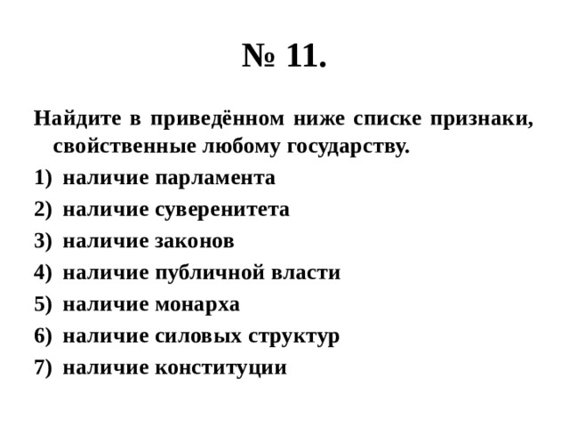 № 11. Найдите в приведённом ниже списке признаки, свойственные любому государству. наличие парламента наличие суверенитета наличие законов наличие публичной власти наличие монарха наличие силовых структур наличие конституции 