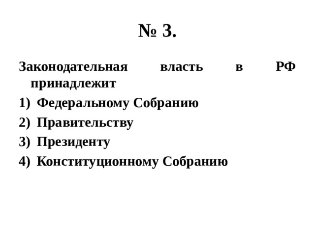 № 3. Законодательная власть в РФ принадлежит Федеральному Собранию Правительству Президенту Конституционному Собранию 