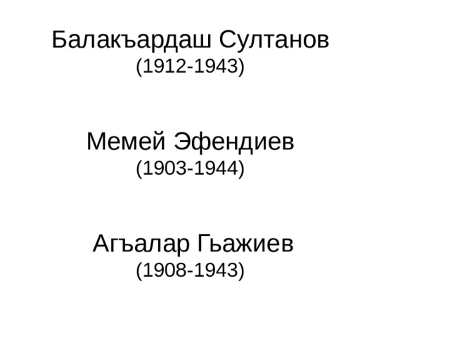 Балакъардаш Султанов  (1912-1943)    Мемей Эфендиев  (1903-1944)     Агъалар Гьажиев  (1908-1943)   