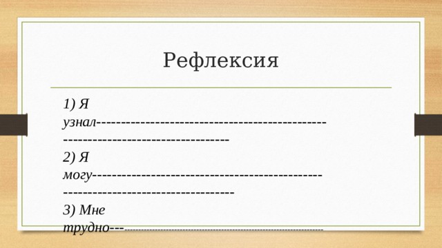 Рефлексия 1) Я узнал--------------------------------------------------------------------------------- 2) Я могу---------------------------------------------------------------------------------- 3) Мне трудно--- ------------------------------------------------------------------------ 