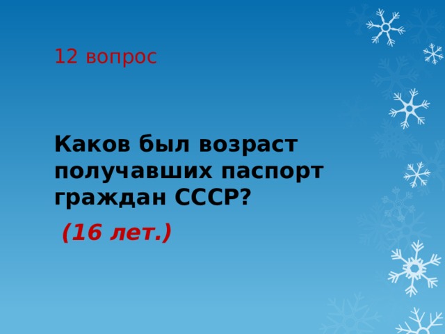 12 вопрос Каков был возраст получавших паспорт граждан СССР?   (16 лет.) 