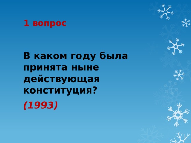 1 вопрос В каком году была принята ныне действующая конституция? (1993) 