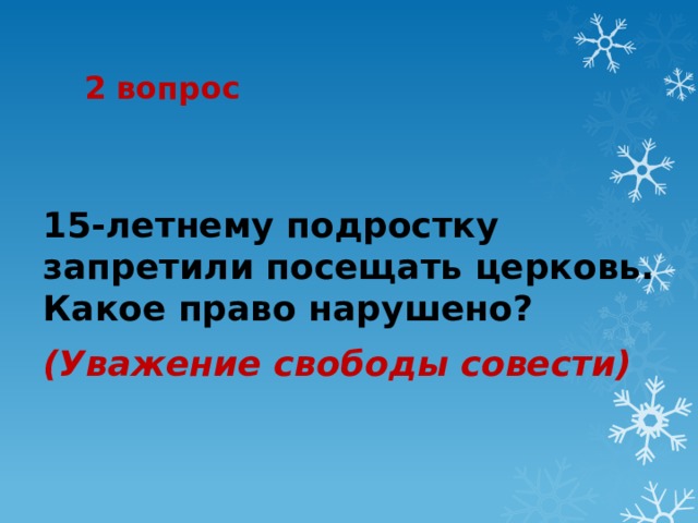 2 вопрос 15-летнему подростку запретили посещать церковь. Какое право нарушено? (Уважение свободы совести) 