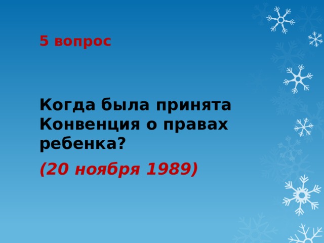 5 вопрос Когда была принята Конвенция о правах ребенка? (20 ноября 1989) 