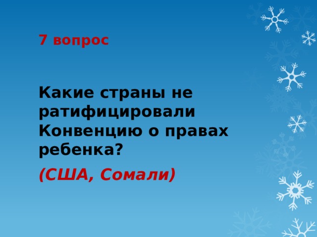 7 вопрос Какие страны не ратифицировали Конвенцию о правах ребенка? (США, Сомали) 