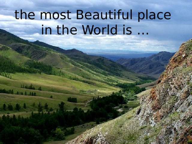 the most Beautiful place  in the World is … 