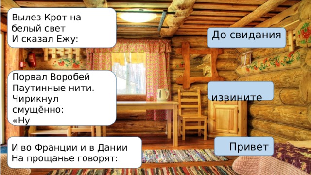 Вылез Крот на белый свет »     И сказал Ежу: До свидания Порвал Воробей Паутинные нити. Чирикнул смущённо: «Ну  извините  Привет И во Франции и в Дании На прощанье говорят: 
