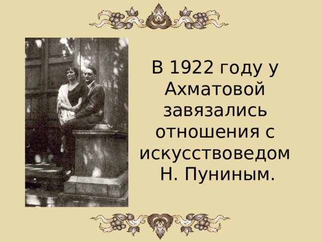 В 1922 году у Ахматовой завязались отношения с искусствоведом  Н. Пуниным. 