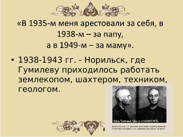 1938-1943 гг. - Норильск, где Гумилеву приходилось работать землекопом, шахтером, техником, геологом. 