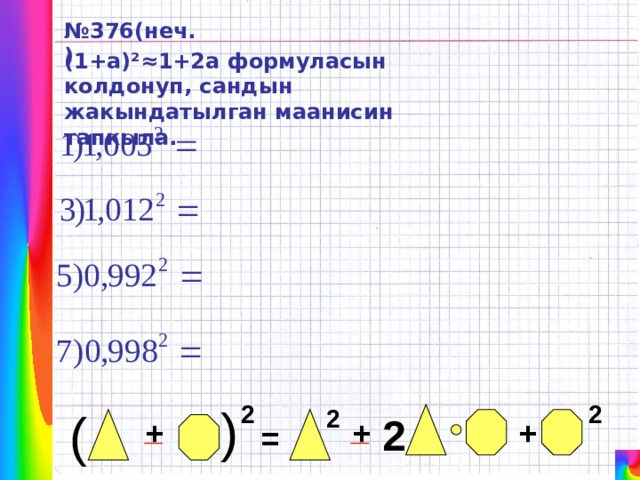 ( № 376 ( неч. ) (1+ a)²≈1+2a формуласын колдонуп, сандын жакындатылган маанисин тапкыла. 2 2 ( 2 2 _ _ + + + = 