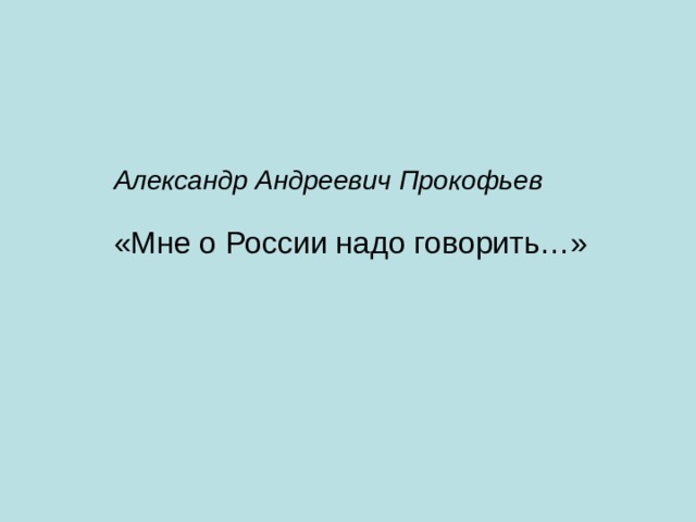   Александр Андреевич Прокофьев  «Мне о России надо говорить…» 