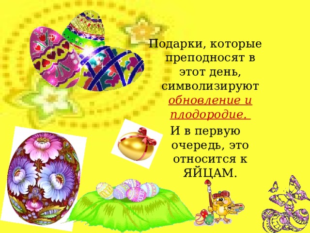 Подарки, которые преподносят в этот день, символизируют обновление и плодородие. И в первую очередь, это относится к ЯЙЦАМ.  
