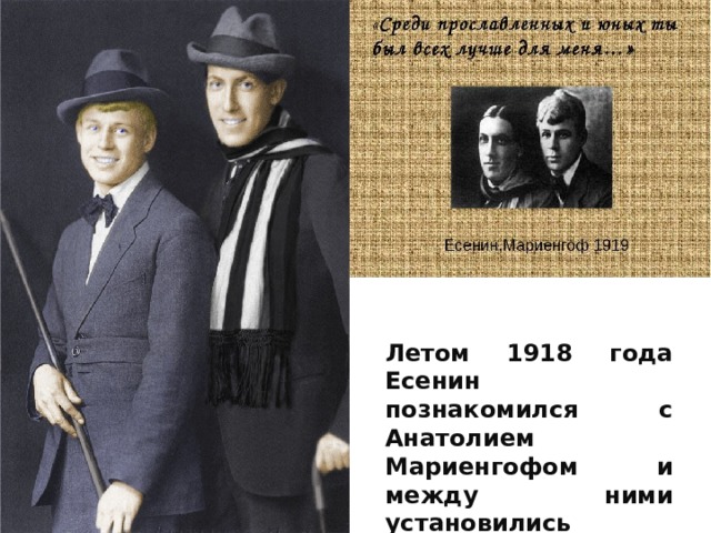Летом 1918 года Есенин познакомился с Анатолием Мариенгофом и между ними установились тесные дружеские отношения. 