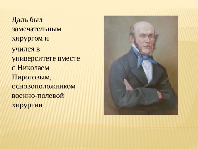 Даль был замечательным хирургом и учился в университете вместе с Николаем Пироговым, основоположником военно-полевой хирургии  