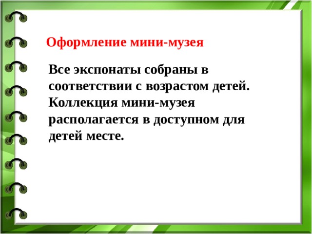 Оформление мини-музея Все экспонаты собраны в соответствии с возрастом детей. Коллекция мини-музея располагается в доступном для детей месте.  