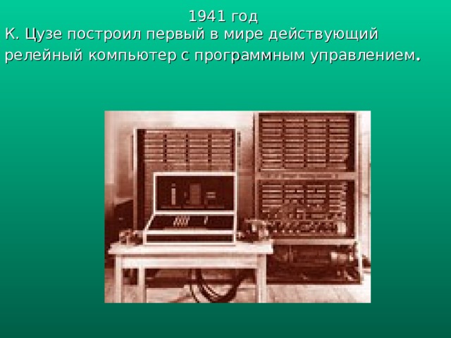 1941 год К. Цузе построил первый в мире действующий релейный компьютер с программным управлением . 