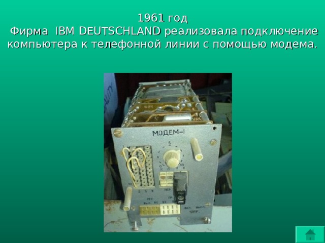 1961 год  Фирма IBM DEUTSCHLAND реализовала подключение компьютера к телефонной линии с помощью модема. 