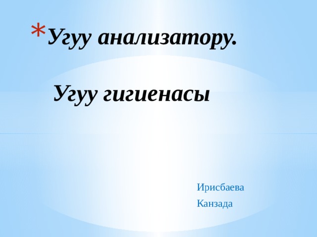 Угуу анализатору.  Угуу гигиенасы Ирисбаева Канзада 