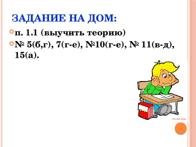 ЗАДАНИЕ НА ДОМ: п. 1.1 (выучить теорию) № 5(б,г), 7(г-е), №10(г-е), № 11(в-д), 15(а). 